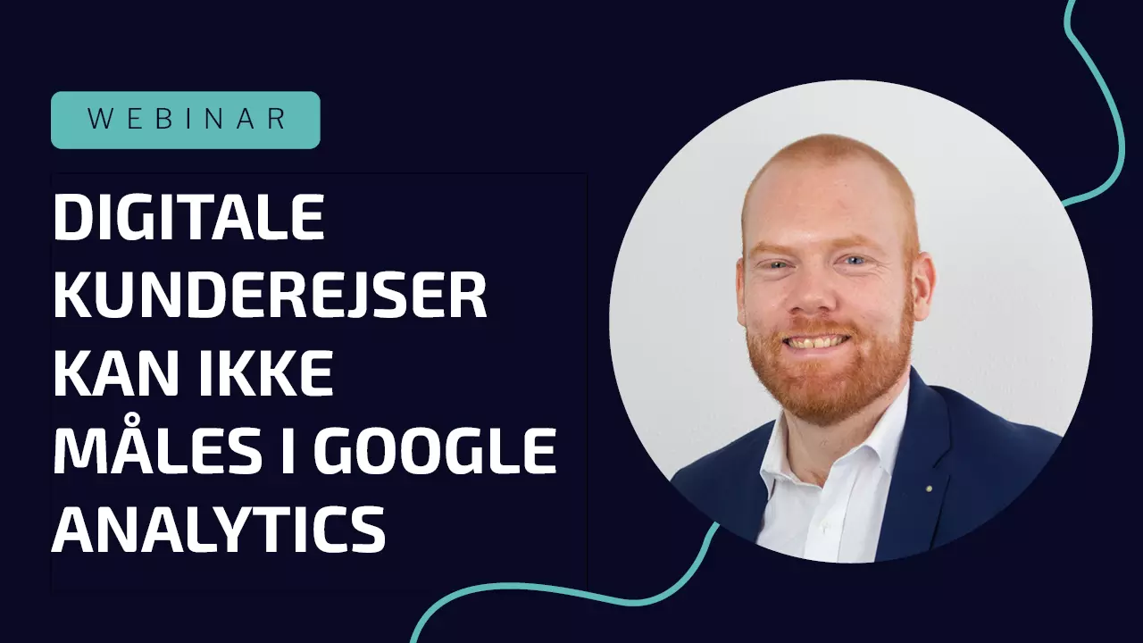 Digitale kunderejser kan ikke måles i Google Analytics – Kom ud i virkeligheden!
